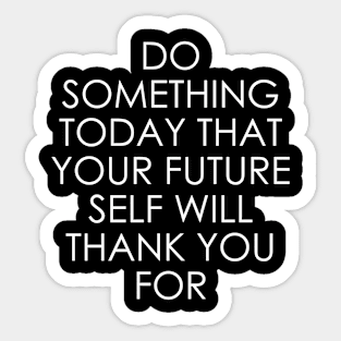 Do Something Today That Your Future Self Will Thank You For Sticker